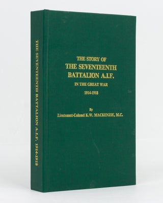 Item #129484 The Story of the Seventeenth Battalion AIF in the Great War, 1914-1918. 17th...