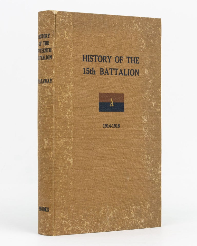 Item #129491 History of the 15th Battalion, Australian Imperial Forces, War 1914-1918... Revised and edited by Lieutenant-Colonel Paul Goldenstedt. 15th Battalion, Lieutenant Thomas Percival CHATAWAY.