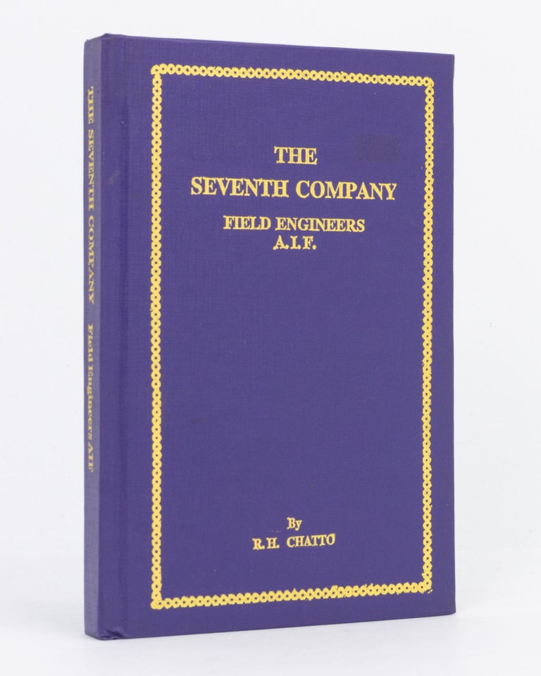 Item #129499 The Seventh Company (Field Engineers) AIF, 1915-1918. 7th Company Field Engineers, Ronald Henry Stewart CHATTO.