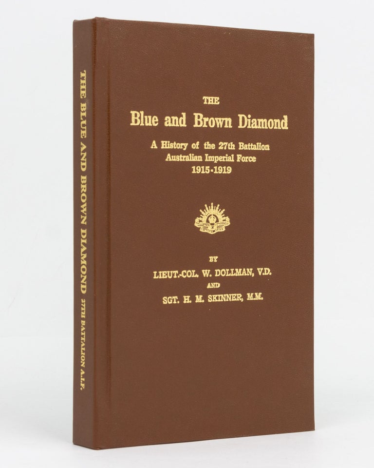 Item #129502 The Blue and Brown Diamond. A History of the 27th Battalion, Australian Imperial Force, 1915-1919. 27th Battalion, Lieutenant-Colonel Walter DOLLMAN, Sergeant Henry Matthew SKINNER.