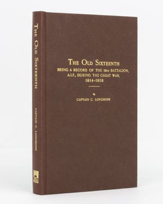 Item #129510 The Old Sixteenth. Being a Record of the 16th Battalion AIF, during the Great War,...