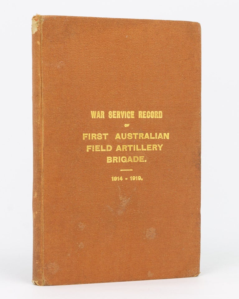 Item #129513 The War Service Record of the First Australian Field Artillery Brigade, 1914-1919. 1st Field Artillery Brigade, Edwin Theyer DEAN.