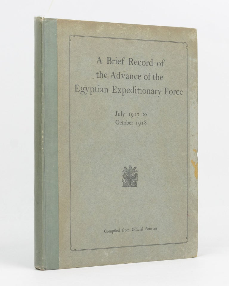 Item #129533 A Brief Record of the Advance of the Egyptian Expeditionary Force under the Command of General Sir Edmund H.H. Allenby ... July 1917 to October 1918. Compiled from Official Sources and published by 'The Palestine News'. T. E. LAWRENCE, Lieutenant-Colonel H. PIRIE-GORDON.