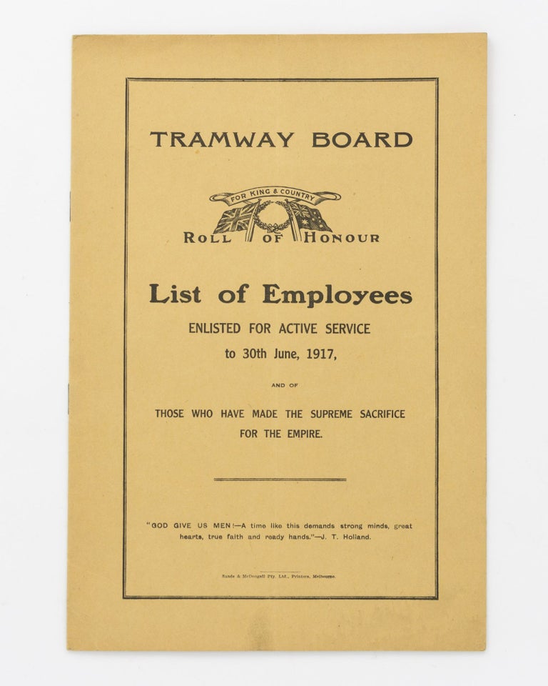 Item #129545 Tramway Board. Roll of Honour. List of Employees enlisted for Active Service to 30th June, 1917, and of Those who have made the Supreme Sacrifice for the Empire... [cover title]. Melbourne, Metropolitan Tramway Board.