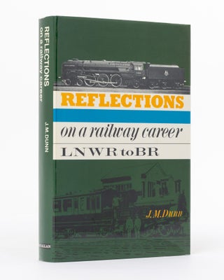 Item #129608 Reflections on a Railway Career, from LNWR to BR. J. M. DUNN