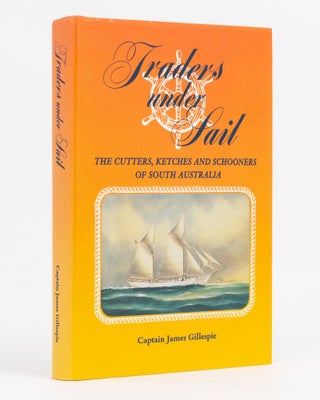 Item #129629 Traders under Sail. The Cutters, Ketches and Schooners of South Australia. Captain...