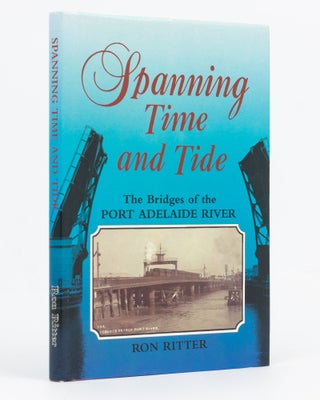 Item #129640 Spanning Time and Tide. The Bridges of the Port Adelaide River. Ron RITTER