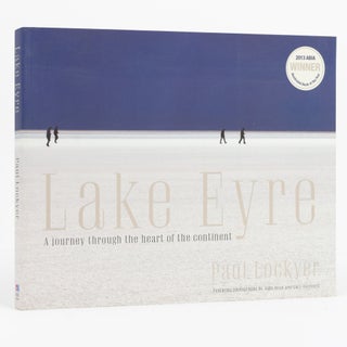 Item #129657 Lake Eyre. A Journey Through the Heart of the Continent. Paul LOCKYER