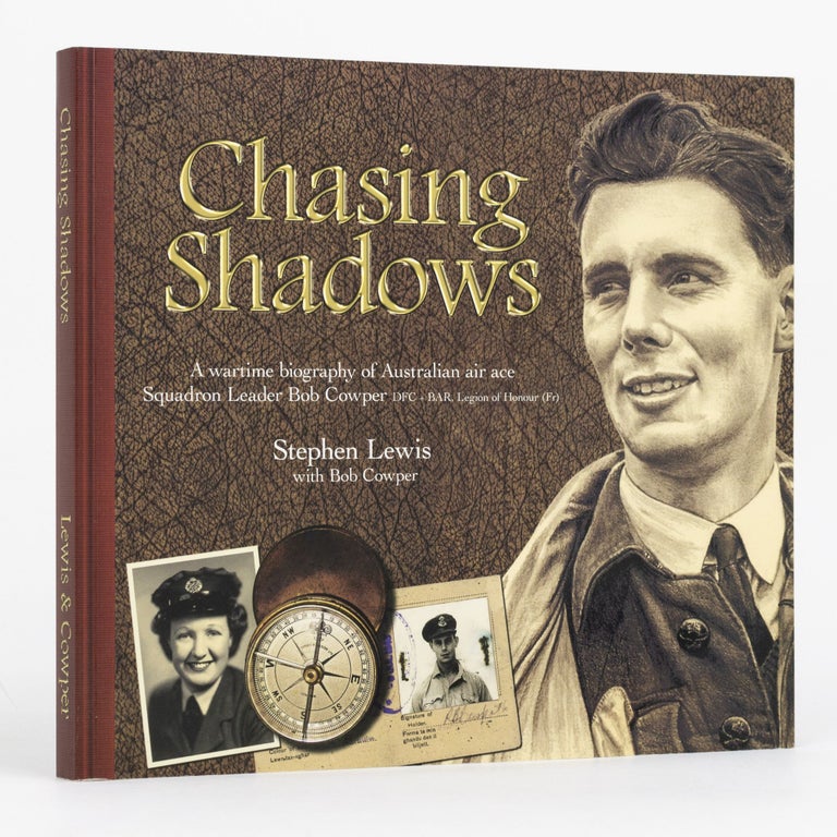 Item #129758 Chasing Shadows. A Wartime Biography of Australian Air Ace Squadron Leader Bob Cowper DFC & Bar, Legion of Honour (Fr.). Squadron Leader Bob COWPER, Stephen LEWIS, Bob COWPER.