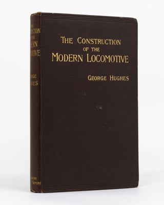 Item #129872 The Construction of the Modern Locomotive. George HUGHES