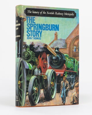 Item #129885 The Springburn Story. The History of the Scottish Railway Metropolis. John THOMAS
