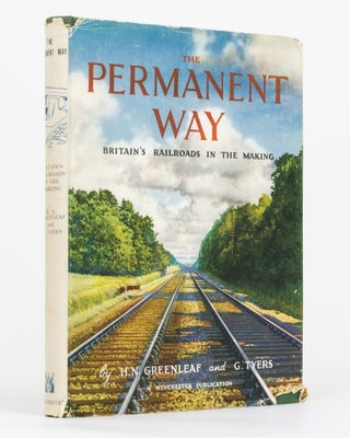Item #130020 The Permanent Way. Britain's Railroads in the Making. Horace GREENLEAF, G. TYERS