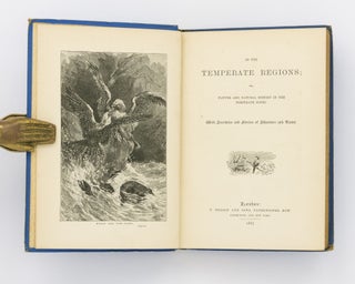 In The Temperate Regions; or Nature and Natural History in the Temperate Zones. With Anecdotes and Stories of Adventure and Travel