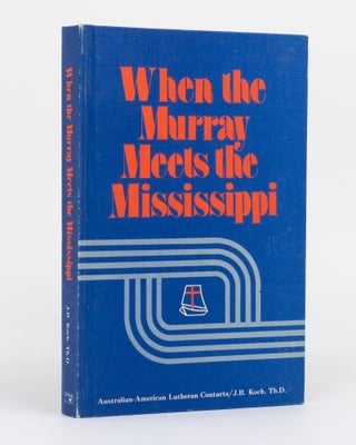 Item #130121 When the Murray Meets the Mississippi. A Survey of Australian and American Lutheran...