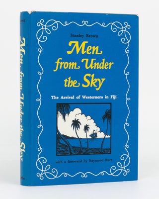 Item #130173 Men from Under the Sky. The Arrival of Westerners in Fiji. Stanley BROWN