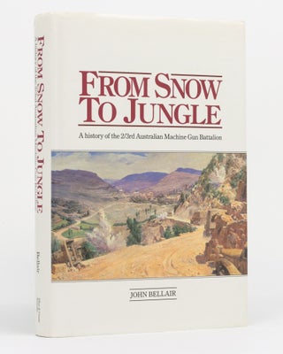 Item #130196 From Snow to Jungle. A History of the 2/3rd Australian Machine Gun Battalion. 2/3rd...