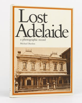 Item #130214 Lost Adelaide. A Photographic Record. Michael BURDEN