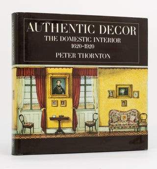 Item #130226 Authentic Decor. The Domestic Interior, 1620-1920. Peter THORNTON