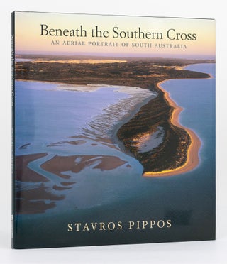 Item #130279 Beneath the Southern Cross. An Aerial Portrait of South Australia. Stavros PIPPOS