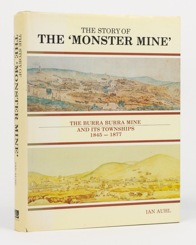 Item #130445 The Story of the 'Monster Mine'. The Burra Burra Mine and its Townships, 1845-1877. Burra, Ian AUHL.