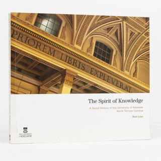 Item #130479 The Spirit of Knowledge. A Social History of the University of Adelaide, North...