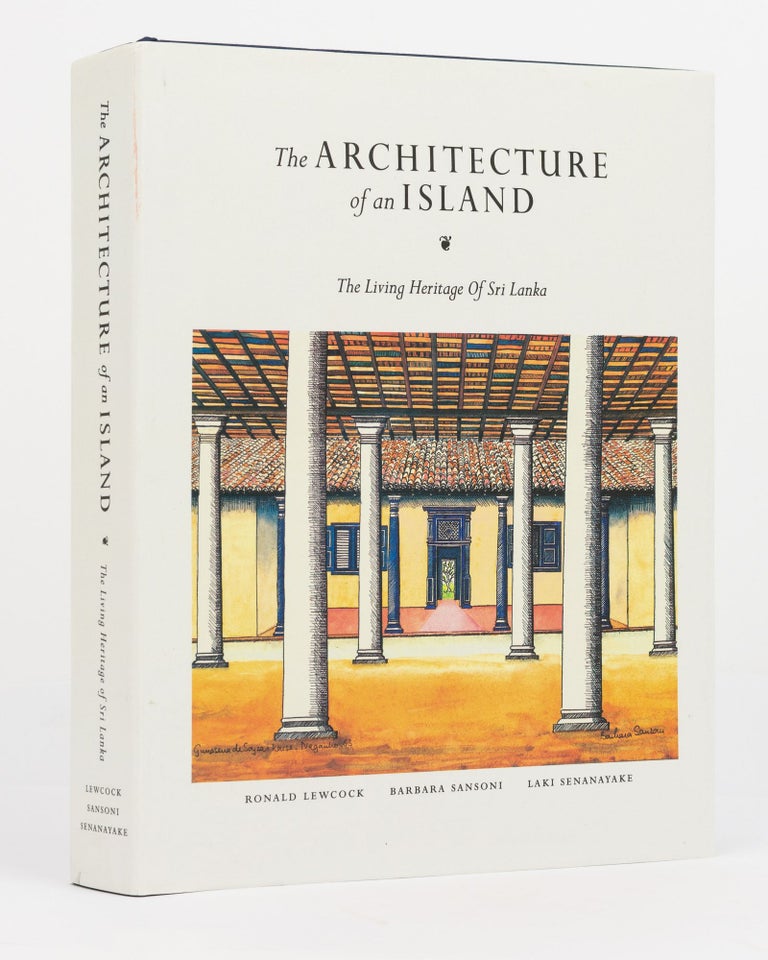 Item #130491 The Architecture of an Island. The Living Heritage of Sri Lanka. A Thousand Years of Architecture illustrated by Outstanding Examples of Religious, Public, and Domestic Buildings. Sri Lanka, Ronald LEWCOCK, Laki SENANAYAKE, Barbara SANSONI.