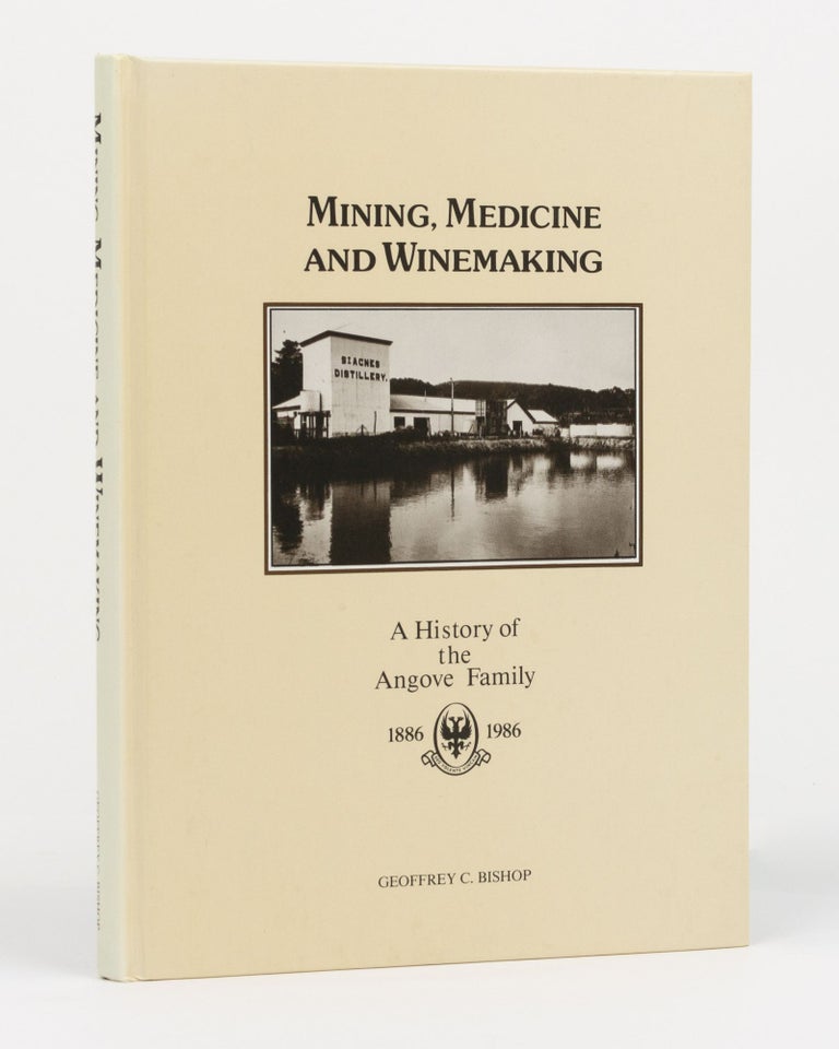 Item #130501 Mining, Medicine and Winemaking. A History of the Angove Family, 1886-1986. Angove Family History, Geoffrey C. BISHOP.
