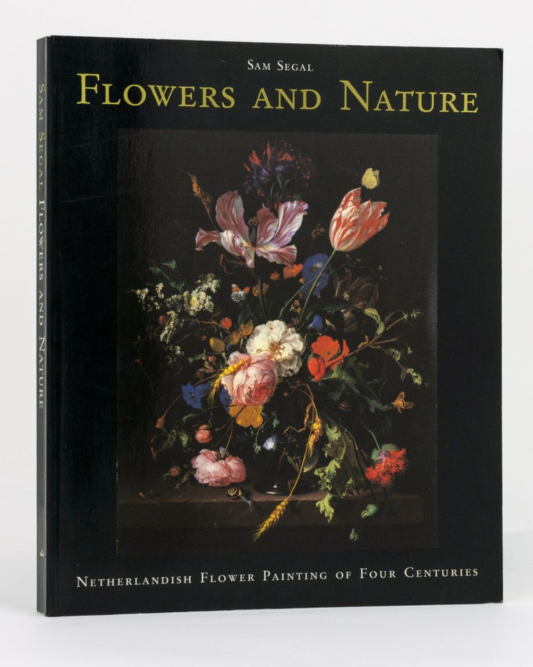Item #130510 Flowers and Nature. Netherlandish Flower Painting of Four Centuries. Sam SEGAL.