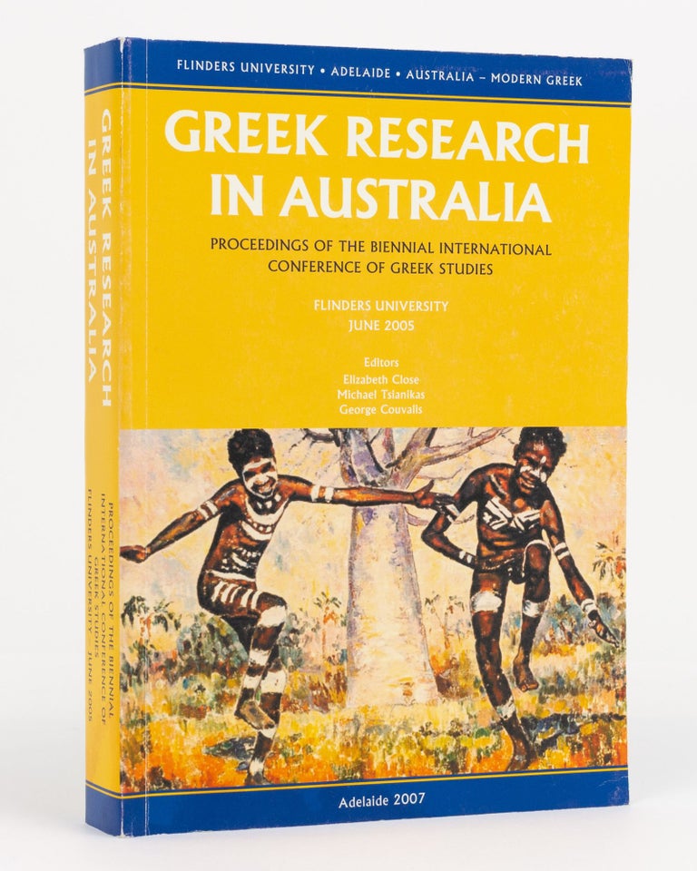 Item #130520 Greek Studies in Australia. Proceedings of the Sixth Biennial International Conference of Greek Studies, Flinders University, June 2005. Elizabeth CLOSE, Michael TSIANIKIS, George COUVALIS.