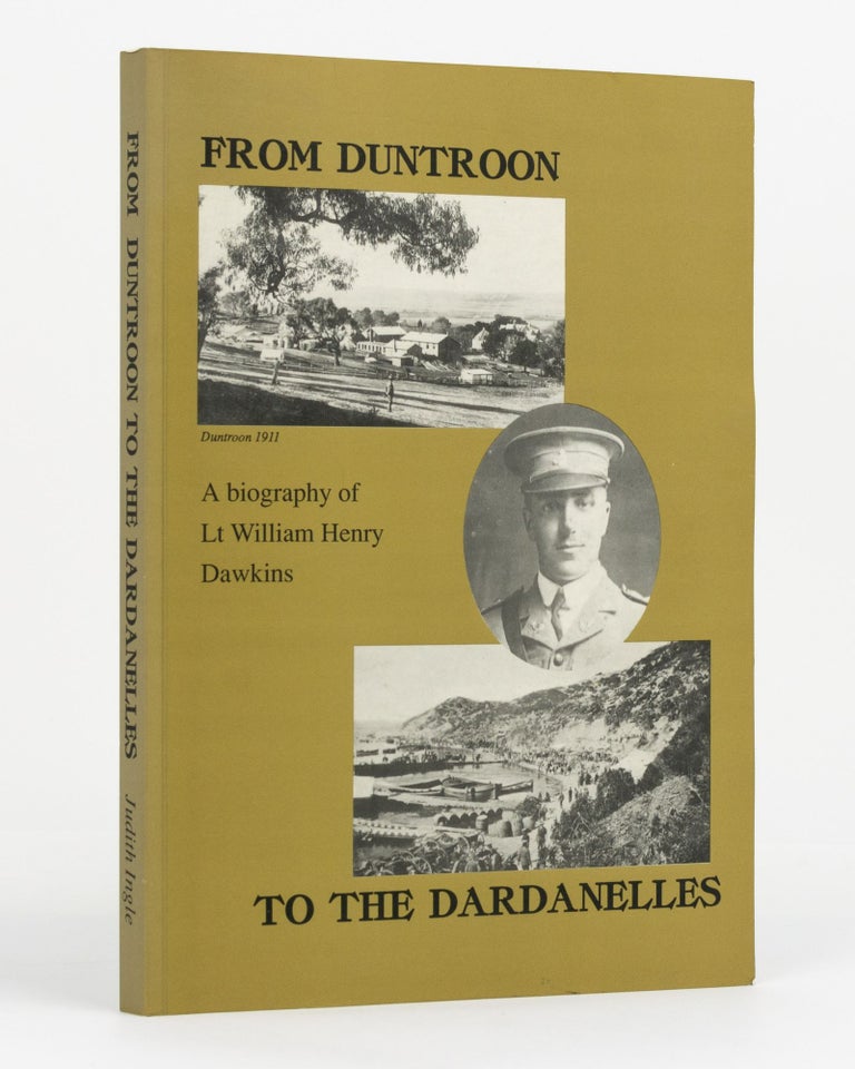 Item #130539 From Duntroon to the Dardanelles. A Biography of Lieutenant William Dawkins, including his Diaries and Selected Letters. Judith INGLE.