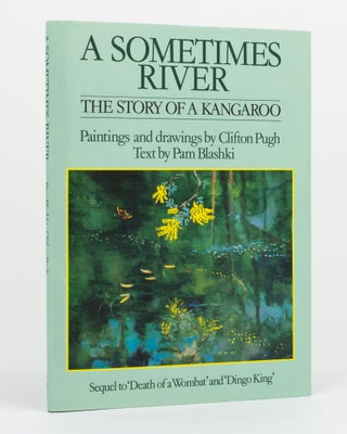 Item #130561 A Sometimes River. The Story of a Kangaroo. Paintings and drawings by Clifton Pugh....