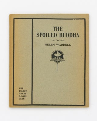 Item #130599 The Spoiled Buddha. A Play in Two Acts. Helen WADDELL