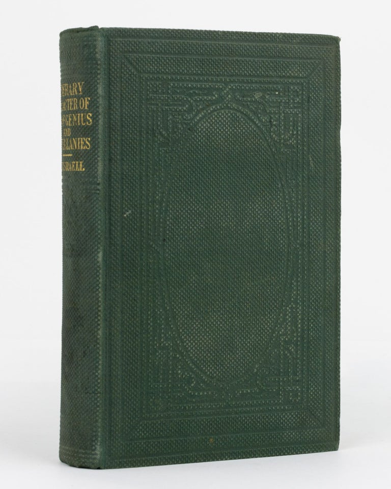 Item #130635 The Literary Character; or The History of Men of Genius [with] Literary Miscellanies, and An Inquiry into the Character of James the First. A New Edition, edited by The Right Hon. B. Disraeli. Isaac DISRAELI.