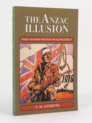 Item #130665 The Anzac Illusion. Anglo-Australian Relations During World War 1. E. M ANDREWS