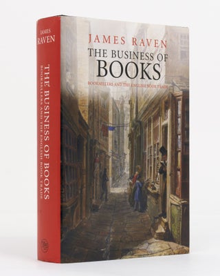 Item #130711 The Business of Books. Booksellers and the English Book Trade, 1450-1850. James RAVEN