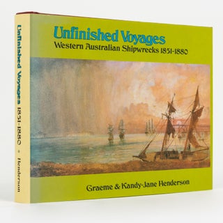 Item #130724 Unfinished Voyages. Western Australian Shipwrecks, 1851-1880. Graeme and Kandy-Jane...