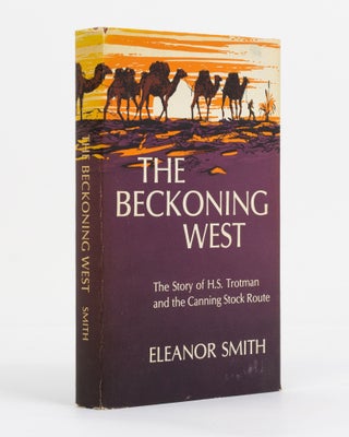 Item #130757 The Beckoning West. The Story of H.S. Trotman and the Canning Stock Route. Eleanor...