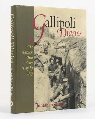 Item #130872 Gallipoli Diaries. The Anzac's Own Story Day by Day. Jonathan KING