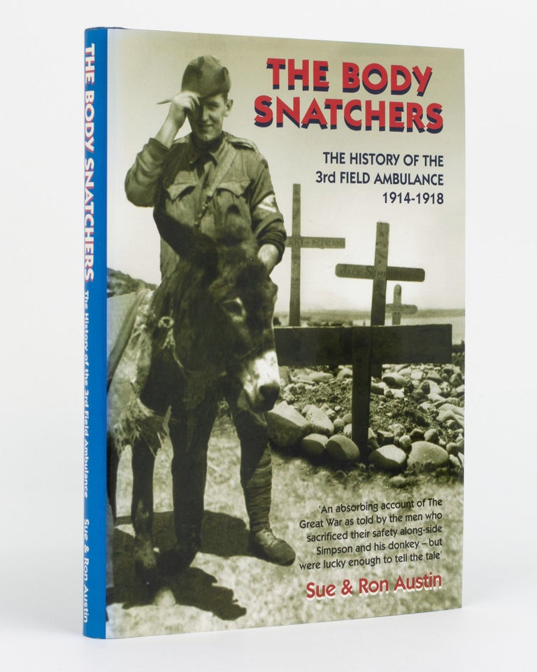 Item #130899 The Body Snatchers. The History of the 3rd Australian Field Ambulance, 1914-1918. 3rd Australian Field Ambulance, Sue AUSTIN, Ron AUSTIN.