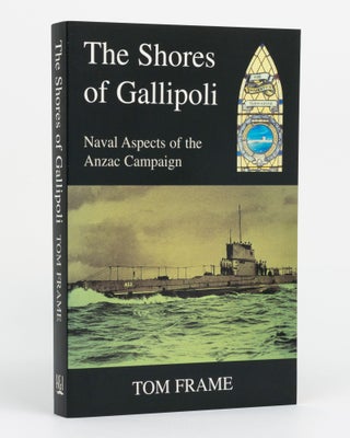 Item #130900 The Shores of Gallipoli. Naval Dimensions of the Anzac Campaign. Tom FRAME