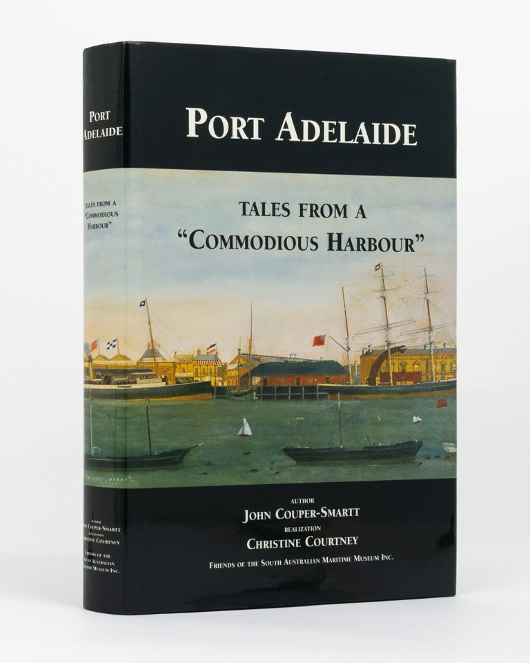 Item #131016 Port Adelaide. Tales from a 'Commodious Harbour'. Port Adelaide, John COUPER-SMARTT, Christine COURTNEY.