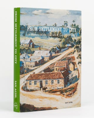 Item #131020 From Settlement to City. A History of the District of Tea Tree Gully, 1836-1976. Ian...