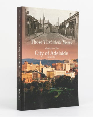 Item #131051 Those Turbulent Years. A History of the City of Adelaide, 1929-1979. Rob LINN