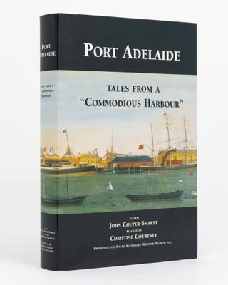 Item #131053 Port Adelaide. Tales from a 'Commodious Harbour'. Port Adelaide, John COUPER-SMARTT,...