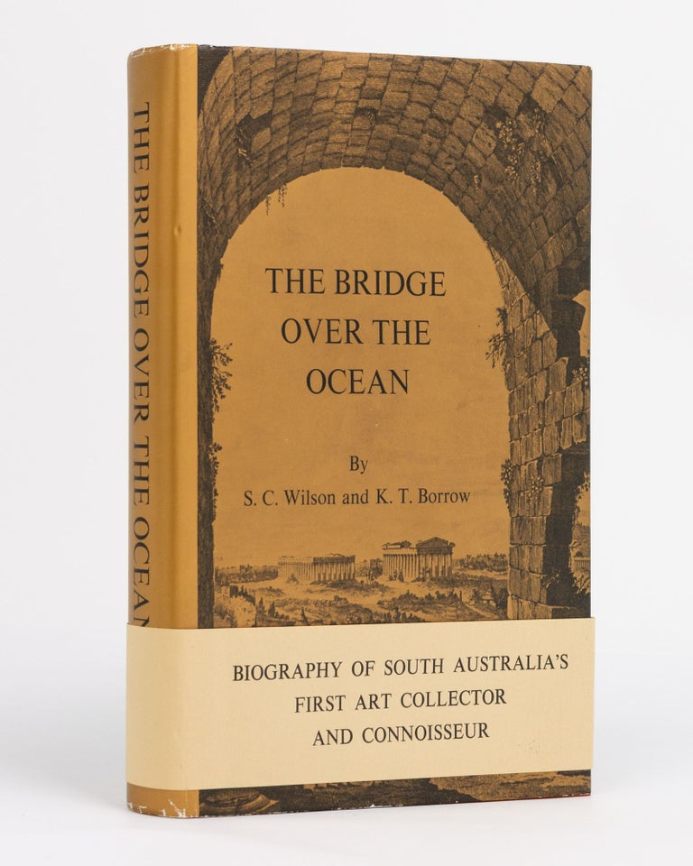 Item #131112 The Bridge over the Ocean. Thomas Wilson (1787-1863), Art Collector and Mayor of Adelaide. S. C. WILSON, K T. BORROW.