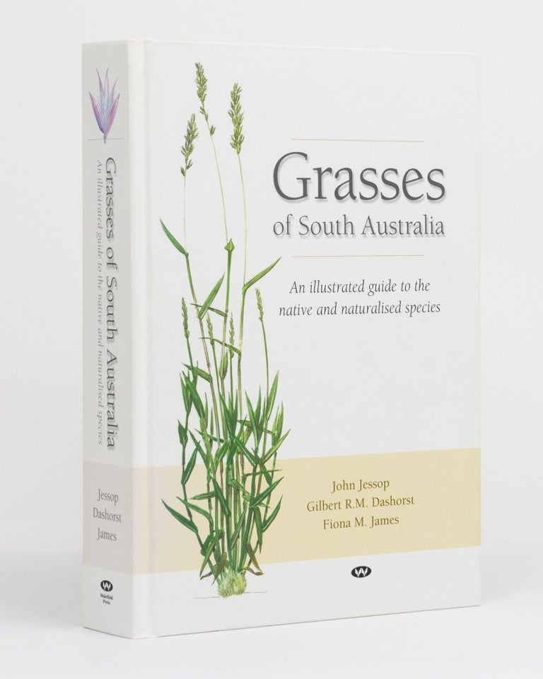 Item #131164 Grasses of South Australia. An Illustrated Guide to the Native and Naturalised Species. John JESSOP, Gilbert R. M. DASHORST, Fiona M. JAMES.