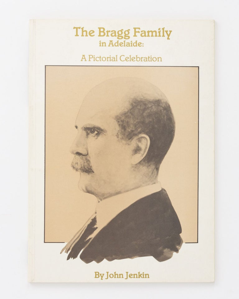 Item #131191 The Bragg Family in Adelaide. A Pictorial Celebration. Bragg Family History, John JENKIN.