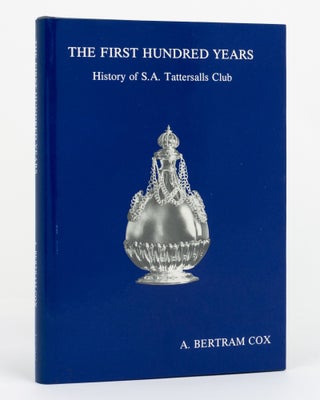 Item #131244 The First Hundred Years. History of S. A. Tattersalls Club. A. Bertram COX