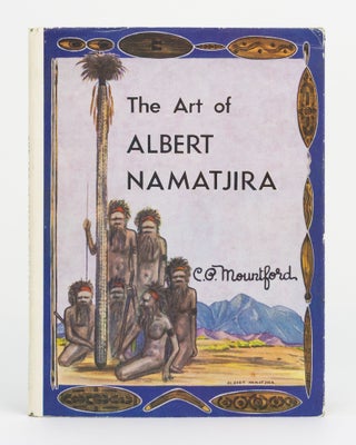 Item #131295 The Art of Albert Namatjira. Albert NAMATJIRA, C. P. MOUNTFORD