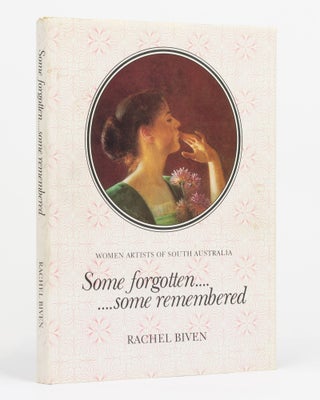 Item #131338 Some Forgotten ... Some Remembered. Women Artists of South Australia. Rachel BIVEN